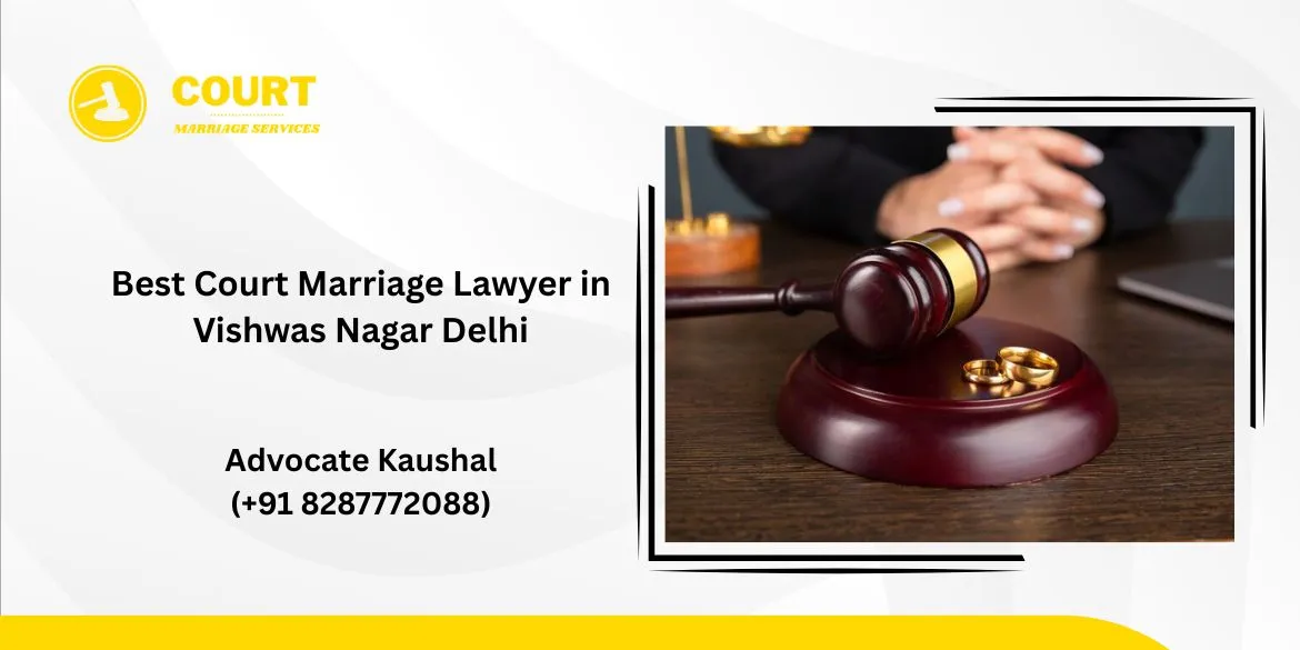 Court Marriage Lawyer in Vishwas Nagar Delhi