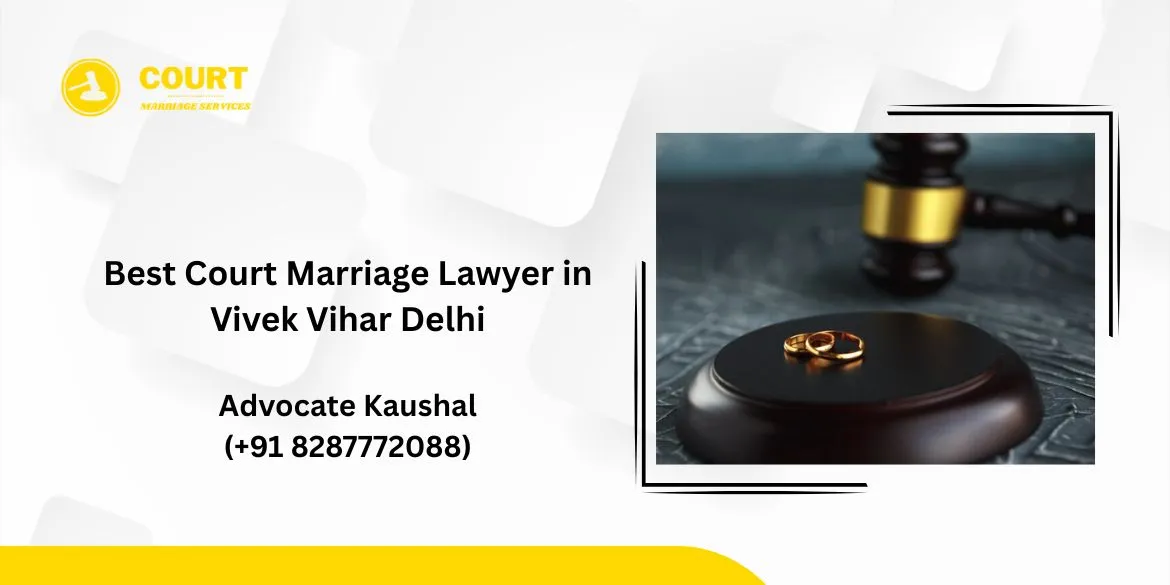 Best Court Marriage Lawyer in Vivek Vihar Delhi
