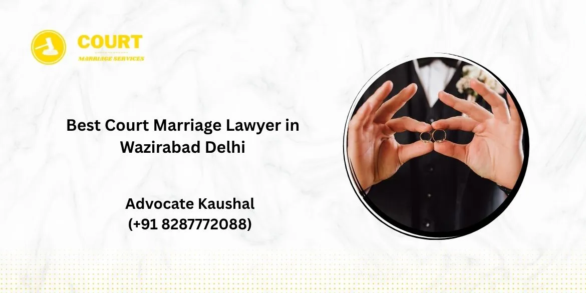 Best Court Marriage Lawyer in Wazirabad Delhi