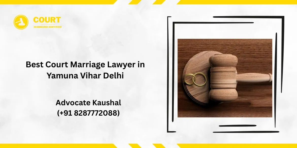 Best Court Marriage Lawyer in Yamuna Vihar Delhi