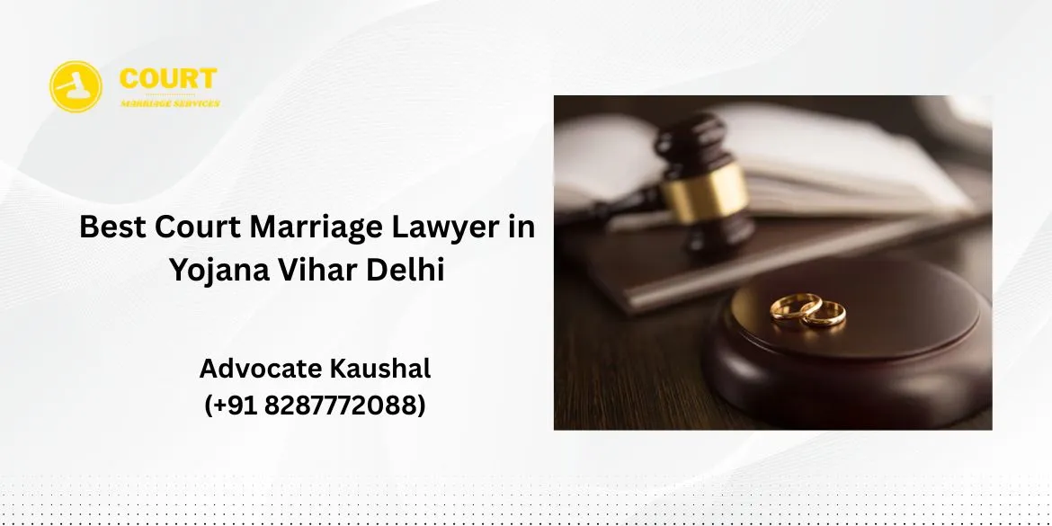Best Court Marriage Lawyer in Yojana Vihar Delhi