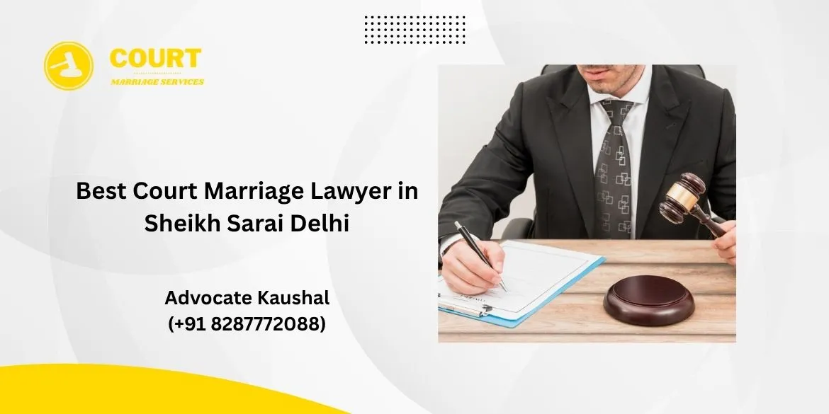 Best Court Marriage Lawyer in Sheikh Sarai Delhi