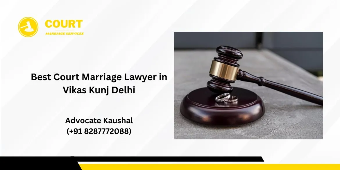 Best Court Marriage Lawyer in Vikas Kunj Delhi